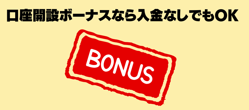 口座開設ボーナスなら入金なしでもOK