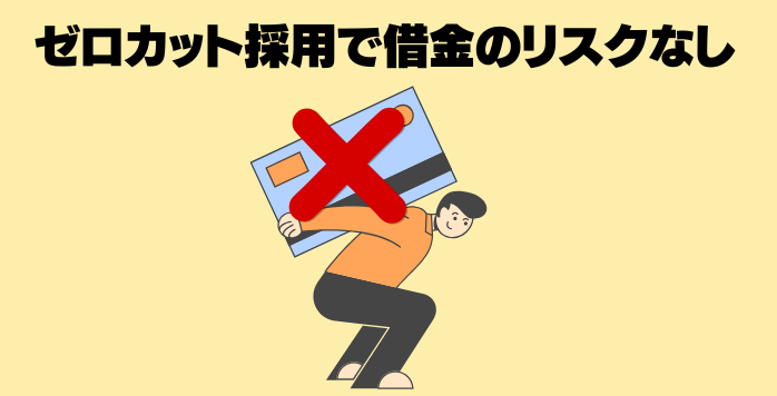 ゼロカット採用で借金のリスクなし