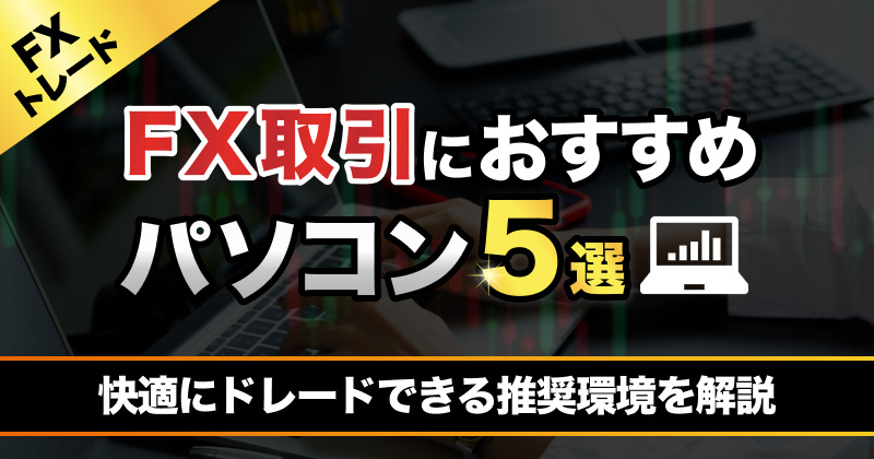 FX取引におすすめのパソコン5選