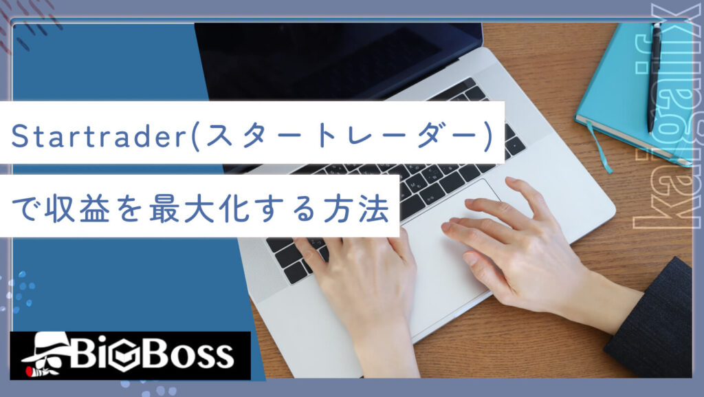 Startrader（スタートレーダー）で収益を最大化する方法