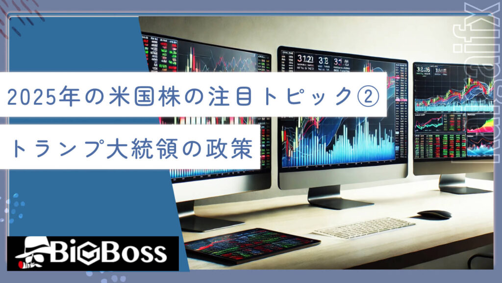 2025年の米国株の注目トピック②トランプ大統領の政策