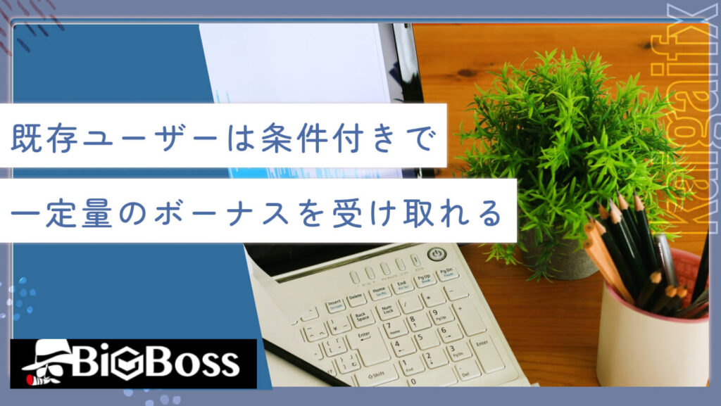 既存ユーザーは条件付きで一定量のボーナスを受け取れる