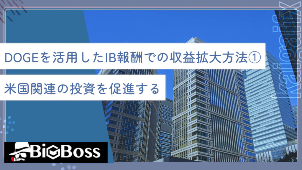 DOGE(政府効率化省)を活用したIB報酬での収益の拡大方法①米国関連の投資を促進する