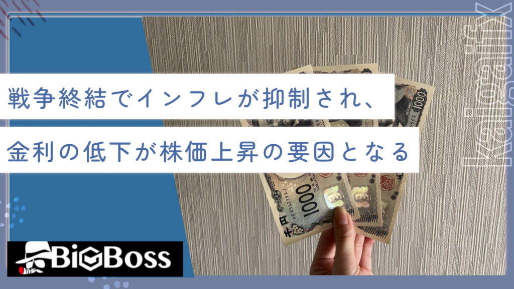 戦争終結でインフレが抑制され、金利の低下が株価上昇の要因となる