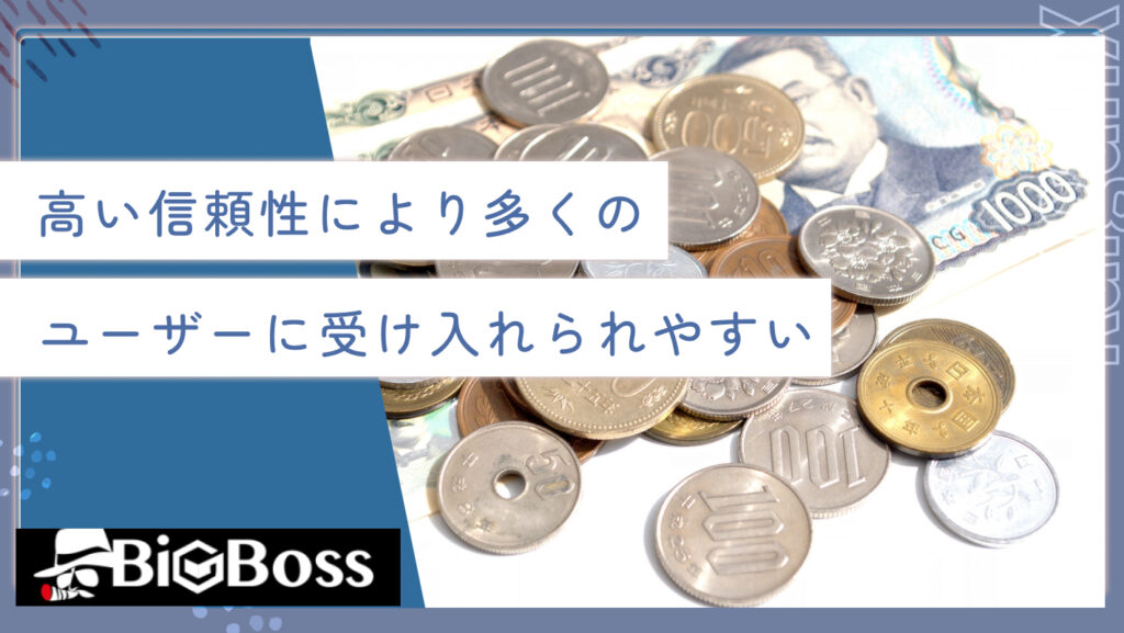 高い信頼性により多くのユーザーに受け入れられやすい