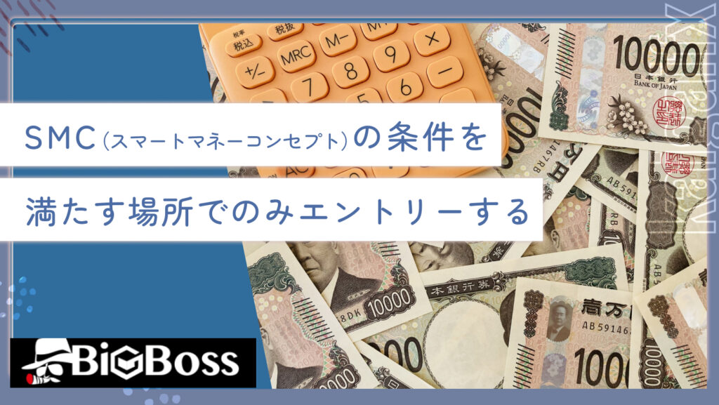 SMC（スマートマネーコンセプト）の条件を満たす場所でのみエントリーする