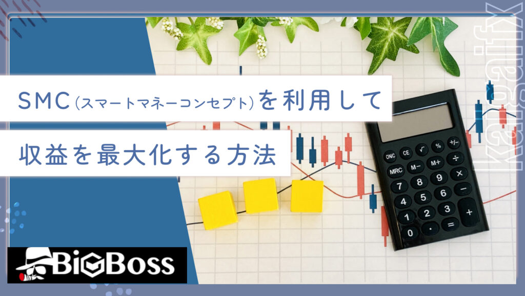 SMC（スマートマネーコンセプト）を利用して収益を最大化する方法