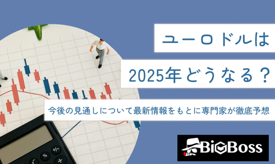 ユーロドルは2025年どうなる？今後の見通しについて最新情報をもとに専門家が徹底予想