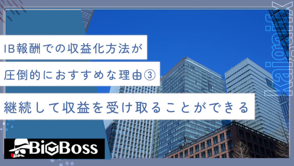 IB報酬での収益化方法が圧倒的におすすめな理由③継続して収益を受け取ることができる