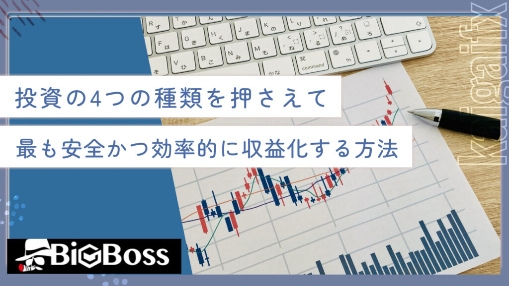 投資の4つの種類を押さえて最も安全かつ効率的に収益化する方法