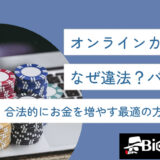 オンラインカジノはなぜ違法？バレる？合法的にお金を増やす最適の方法を解説