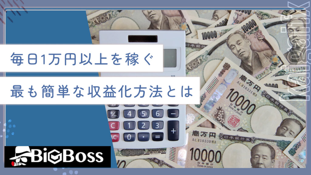 毎日1万円以上を稼ぐ最も簡単な収益化方法とは