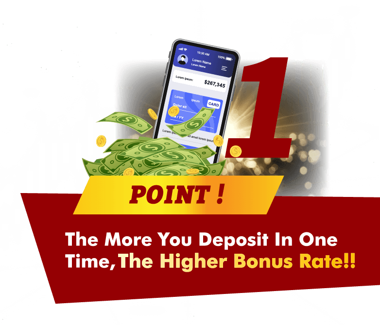 The More You Deposit In One 
                        Time,The Higher Bonus Rate!!