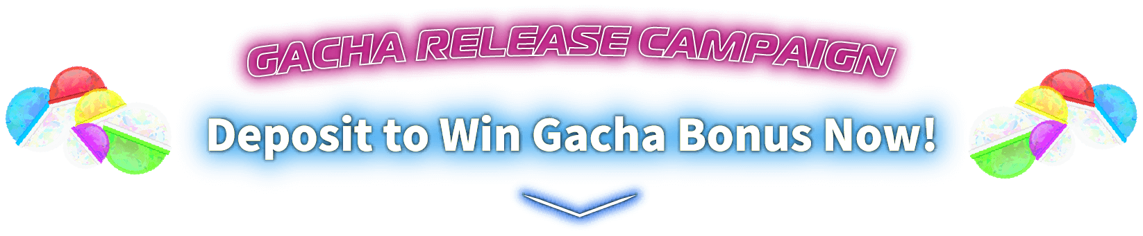 GACHA RELEASE CAMPAIGN Deposit to Win Gacha Bonus Now! 