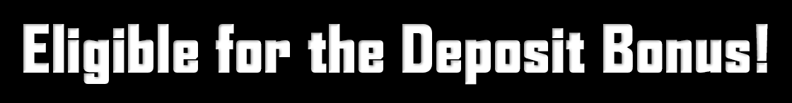 eligible for the Deposit Bonus!