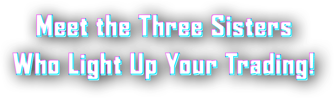 Meet the Three Sisters Who Light Up Your Trading!