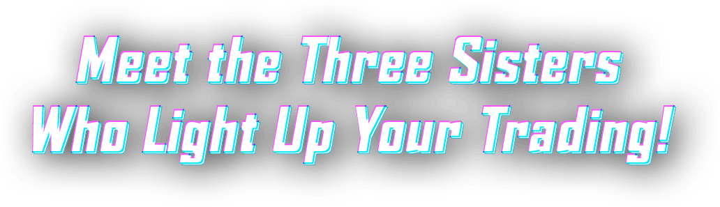 Meet the Three Sisters Who Light Up Your Trading!