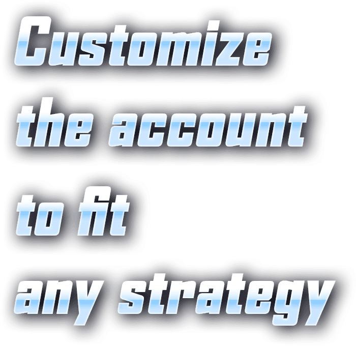 Customize the account to fit any strategy