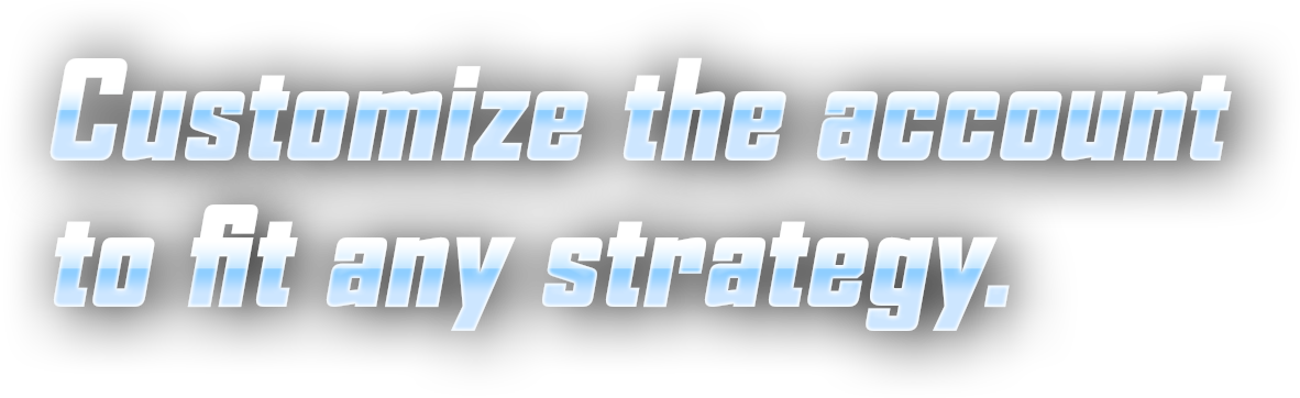 Customize the account to fit any strategy