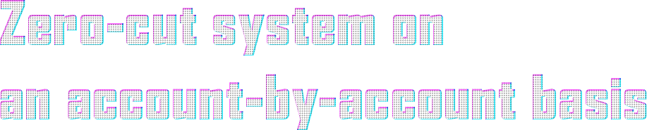 Zero-cut system on an account-by-account basis