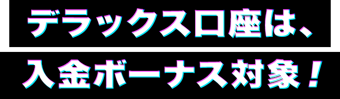 デラックス口座は、入金ボーナス対象！