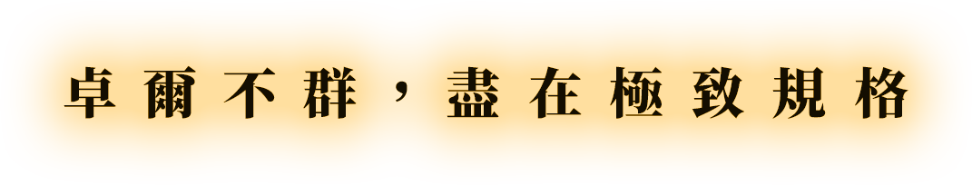 卓爾不群，盡在極致規格